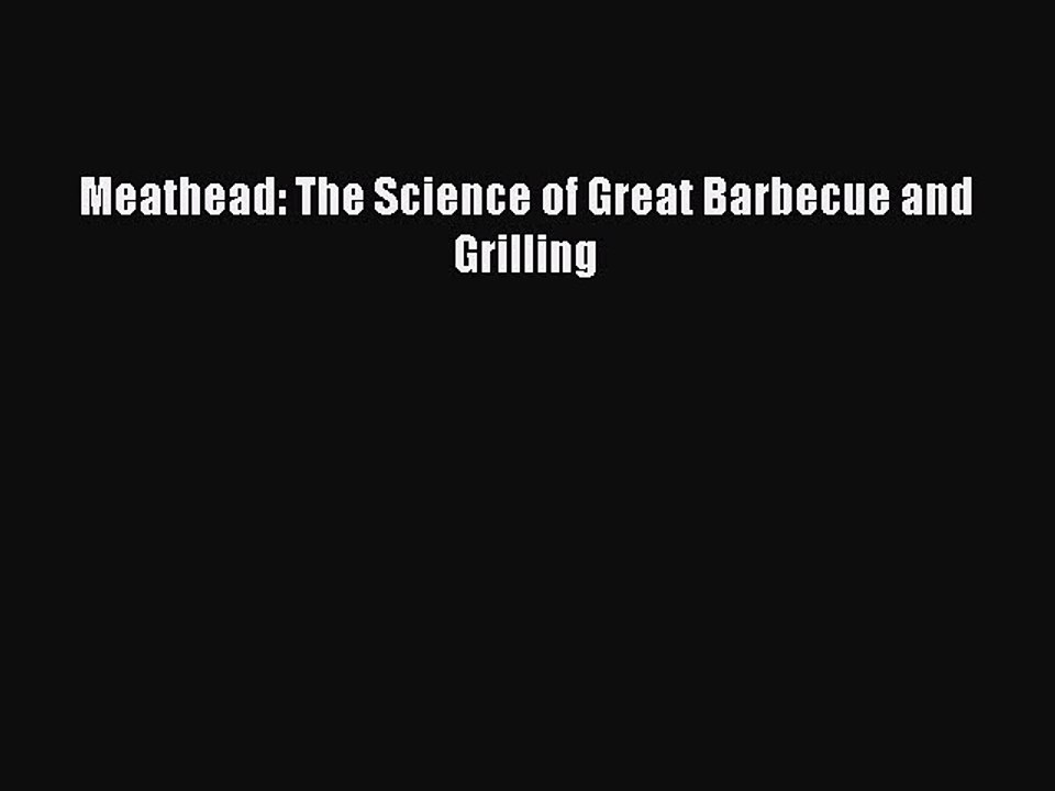 Read Books Meathead: The Science of Great Barbecue and Grilling E-Book Download