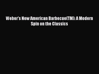 Read Books Weber's New American Barbecue(TM): A Modern Spin on the Classics PDF Online