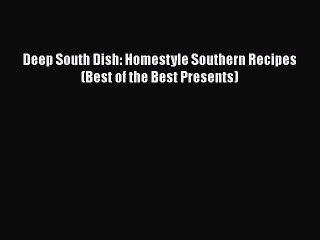 Read Books Deep South Dish: Homestyle Southern Recipes (Best of the Best Presents) PDF Free