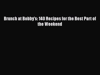 Read Books Brunch at Bobby's: 140 Recipes for the Best Part of the Weekend PDF Free