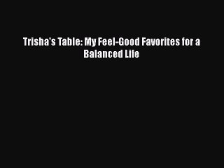 Download Books Trisha's Table: My Feel-Good Favorites for a Balanced Life E-Book Free