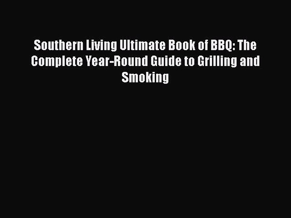 Read Books Southern Living Ultimate Book of BBQ: The Complete Year-Round Guide to Grilling