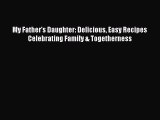 Download Books My Father's Daughter: Delicious Easy Recipes Celebrating Family & Togetherness