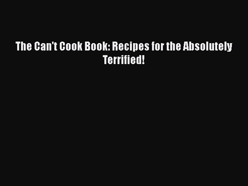 Read Books The Can't Cook Book: Recipes for the Absolutely Terrified! ebook textbooks