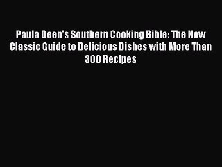 Read Books Paula Deen's Southern Cooking Bible: The New Classic Guide to Delicious Dishes with