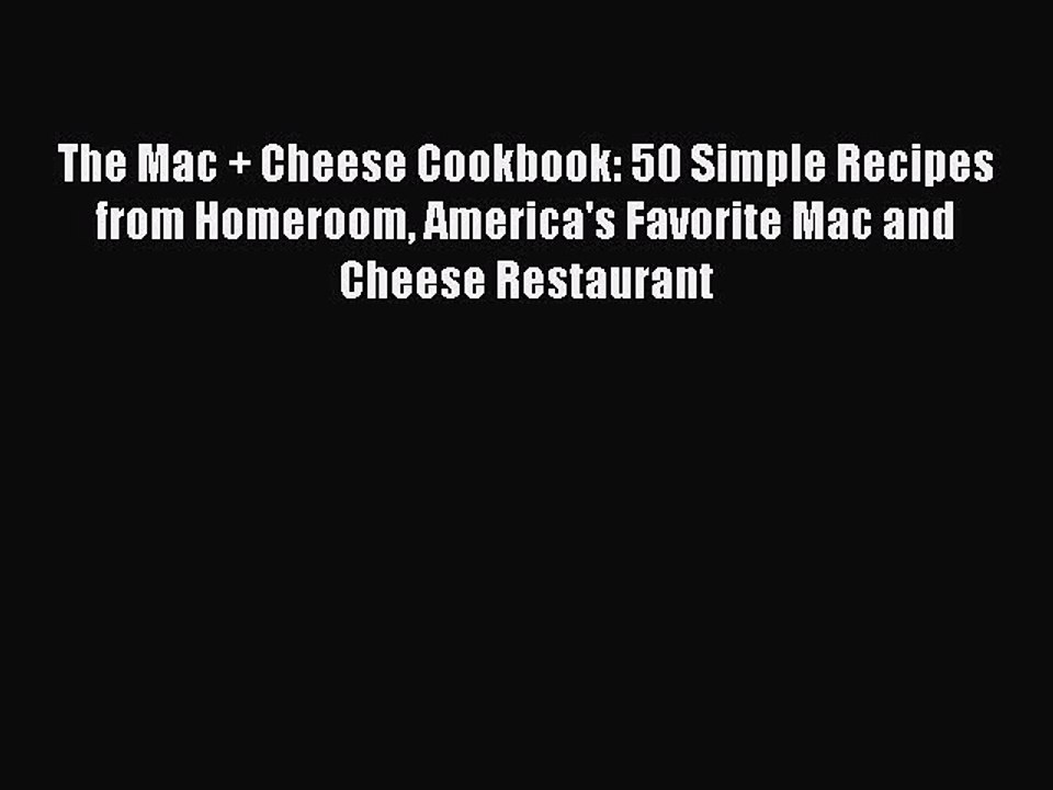 Read Books The Mac + Cheese Cookbook: 50 Simple Recipes from Homeroom America's Favorite Mac