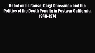 Read Rebel and a Cause: Caryl Chessman and the Politics of the Death Penalty in Postwar California