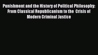 Download Punishment and the History of Political Philosophy: From Classical Republicanism to