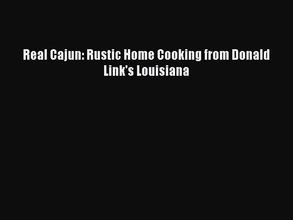 Download Books Real Cajun: Rustic Home Cooking from Donald Link's Louisiana PDF Online