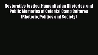 Read Restorative Justice Humanitarian Rhetorics and Public Memories of Colonial Camp Cultures