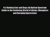 Read Books It's Raining Cats and Dogs: An Autism Spectrum Guide to the Confusing World of Idioms