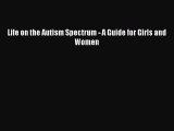 Read Books Life on the Autism Spectrum - A Guide for Girls and Women Ebook PDF