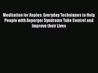 Read Books Meditation for Aspies: Everyday Techniques to Help People with Asperger Syndrome