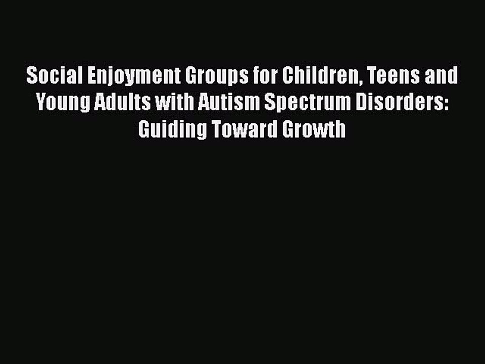 Download Books Social Enjoyment Groups for Children Teens and Young Adults with Autism Spectrum