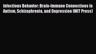 Read Books Infectious Behavior: Brain-Immune Connections in Autism Schizophrenia and Depression