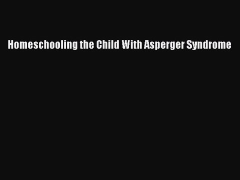 Read Books Homeschooling the Child With Asperger Syndrome ebook textbooks