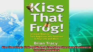 behold  Kiss That Frog 12 Great Ways to Turn Negatives into Positives in Your Life and Work