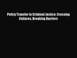 Read Policy Transfer in Criminal Justice: Crossing Cultures Breaking Barriers Ebook Online