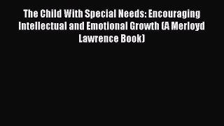 Read The Child With Special Needs: Encouraging Intellectual and Emotional Growth (A Merloyd