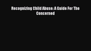 Read Recognizing Child Abuse: A Guide For The Concerned Ebook Online