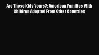Download Are Those Kids Yours?: American Families With Children Adopted From Other Countries