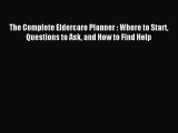 Read The Complete Eldercare Planner : Where to Start Questions to Ask and How to Find Help