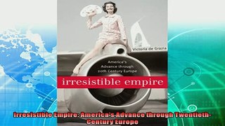 behold  Irresistible Empire Americas Advance through TwentiethCentury Europe