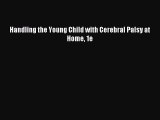 Read Handling the Young Child with Cerebral Palsy at Home 1e PDF Free