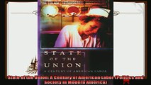 different   State of the Union A Century of American Labor Politics and Society in Modern America