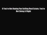 Read Book If You're Not Having Fun Selling Real Estate You're Not Doing it Right ebook textbooks