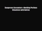 Read Dangerous Encounters--Avoiding Perilous Situations with Autism PDF Online