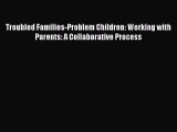 Download Troubled Families-Problem Children: Working with Parents: A Collaborative Process
