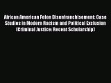 Read African American Felon Disenfranchisement: Case Studies in Modern Racism and Political