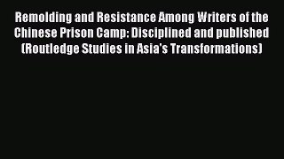 Read Remolding and Resistance Among Writers of the Chinese Prison Camp: Disciplined and published