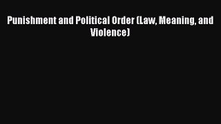 Read Punishment and Political Order (Law Meaning and Violence) Ebook Online