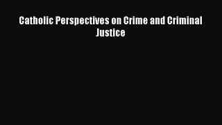 Read Catholic Perspectives on Crime and Criminal Justice Ebook Free