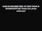 Read DOWN ON PARCHMAN FARM: THE GREAT PRISON IN THE MISSISSIPPI DELT (Urban Life & Urban Landscape)