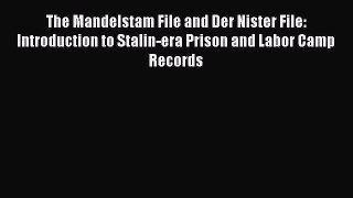 Read The Mandelstam File and Der Nister File: Introduction to Stalin-era Prison and Labor Camp