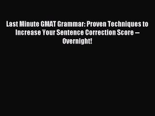 Read Book Last Minute GMAT Grammar: Proven Techniques to Increase Your Sentence Correction