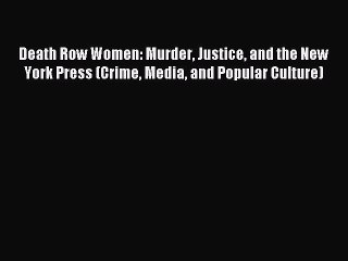 Download Death Row Women: Murder Justice and the New York Press (Crime Media and Popular Culture)