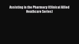 Read Assisting in the Pharmacy (Clinical Allied Heathcare Series) PDF Online