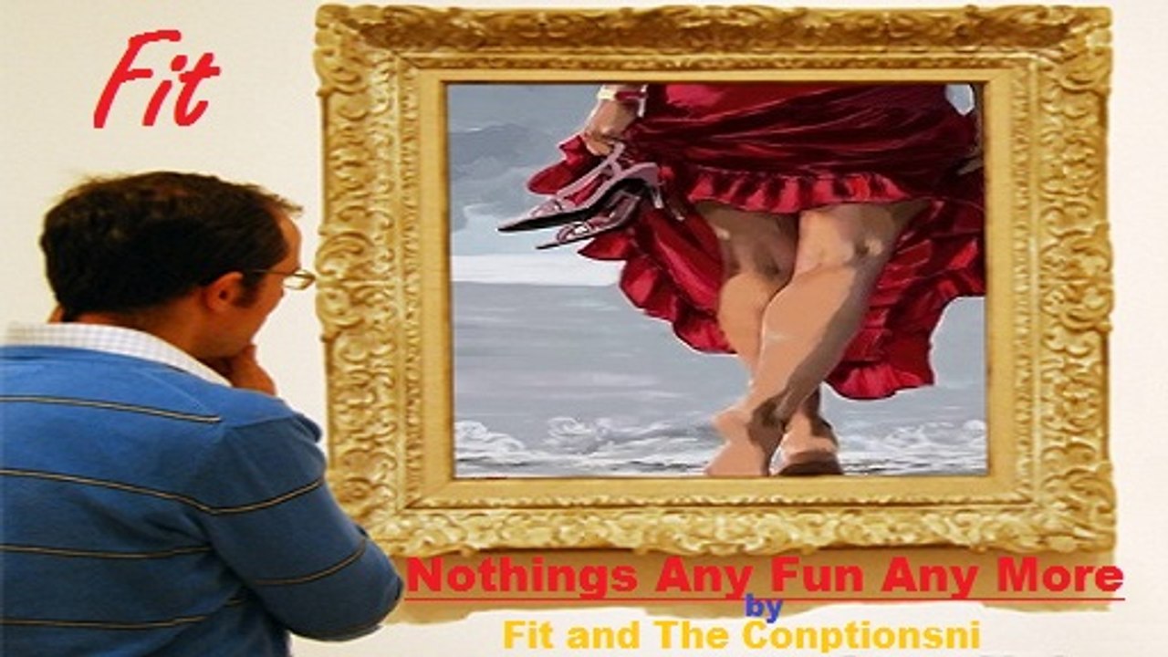 Fit and The Conniptions - Nothings Any Fun Any More