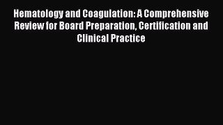Read Hematology and Coagulation: A Comprehensive Review for Board Preparation Certification