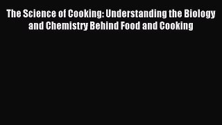 Read The Science of Cooking: Understanding the Biology and Chemistry Behind Food and Cooking