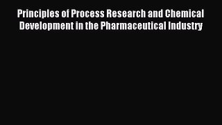 Read Principles of Process Research and Chemical Development in the Pharmaceutical Industry