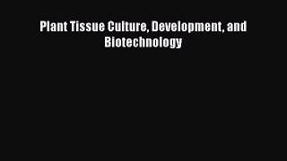 Read Plant Tissue Culture Development and Biotechnology Ebook Online