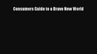 Download Consumers Guide to a Brave New World Ebook Free