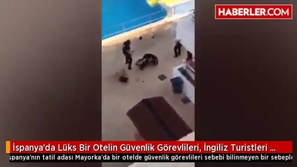 İspanya'da Lüks Bir Otelin Güvenlik Görevlileri, İngiliz Turistleri Darp Etti