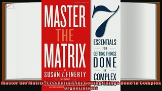 complete  Master the Matrix 7 Essentials for Getting Things Done in Complex Organizations