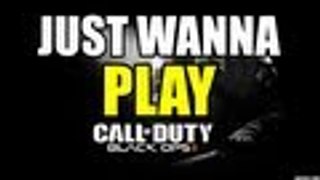 Black Ops 2: JUST WANNA PLAY